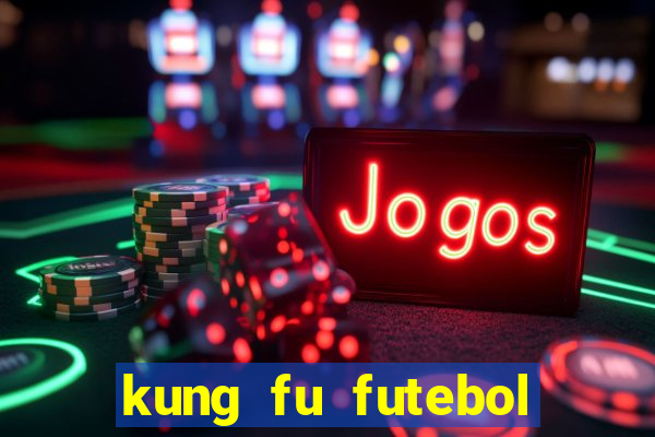 kung fu futebol clube filme completo dublado download via mega